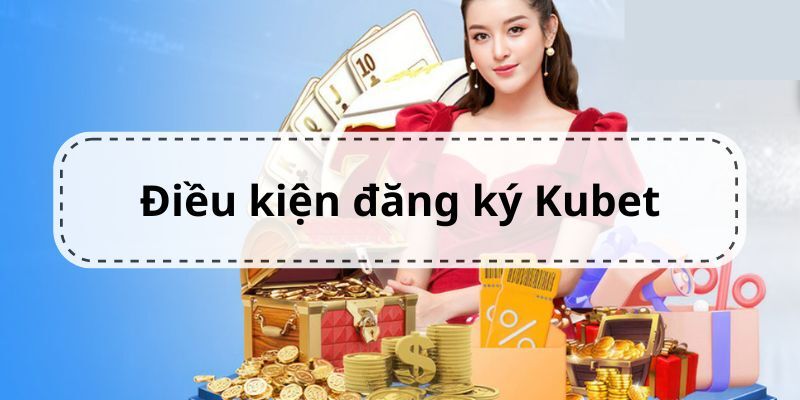 Khách hàng cần đáp ứng điều khoản đăng ký thành viên Kubet88