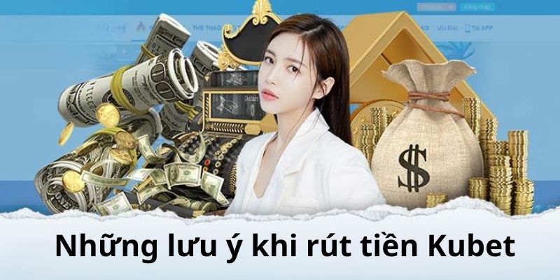 Một số chú ý cần quan tâm trước khi giao dịch rút tiền kubet88