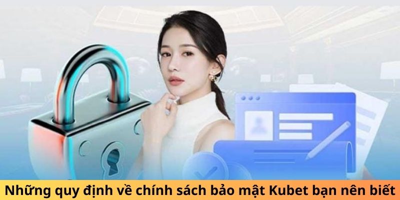 Những quy định về chính sách bảo mật Kubet88 bạn nên biết