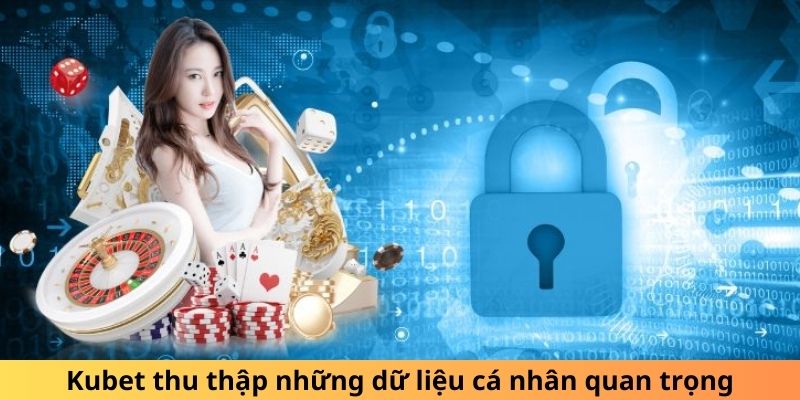 Kubet88 thu thập những dữ liệu cá nhân quan trọng