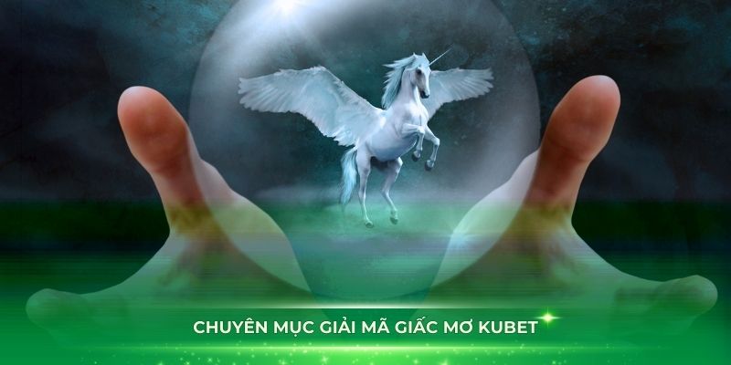 Tìm hiểu về chuyên mục giải mã giấc mơ Kubet88