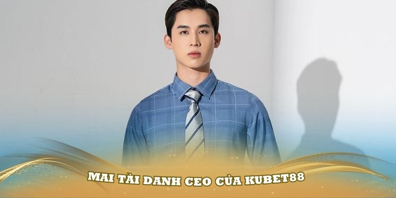 Giới thiệu về tiểu sử CEO Kubet88